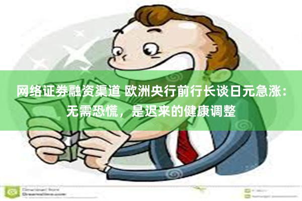 网络证劵融资渠道 欧洲央行前行长谈日元急涨：无需恐慌，是迟来的健康调整
